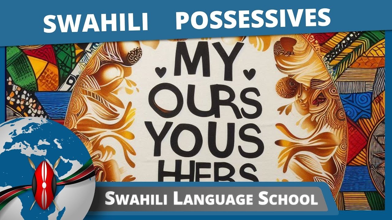 Learn Swahili Possessives: My, Ours, Yours, His, Hers, Theirs
