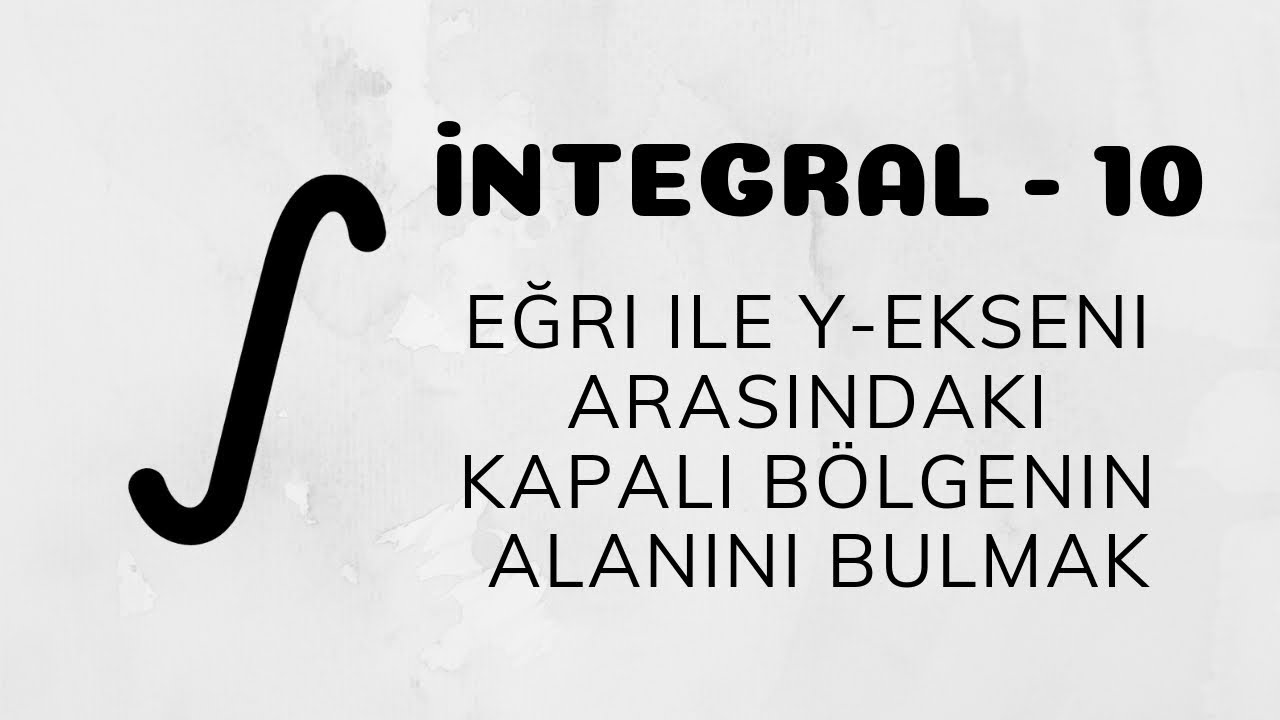 İntegral - 10 (İntegral'de Alan - Bir Eğri İle y Ekseni Arasındaki Bölge)