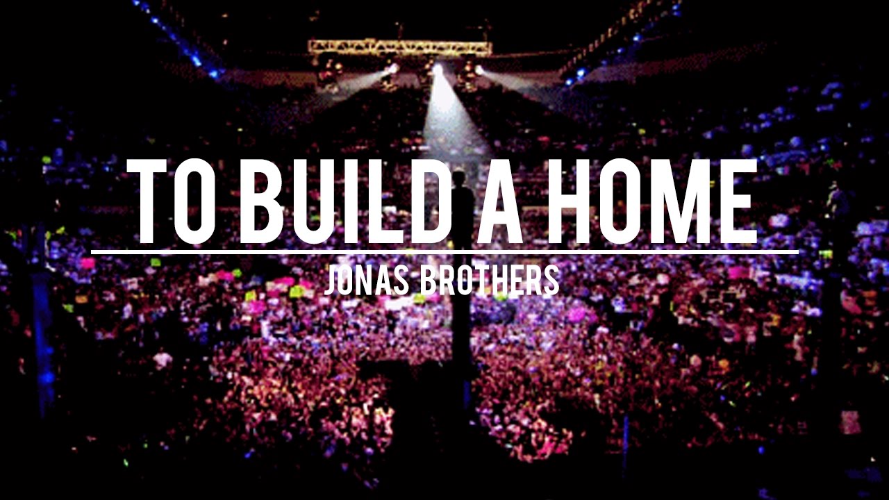 jonas brothers || to build a home