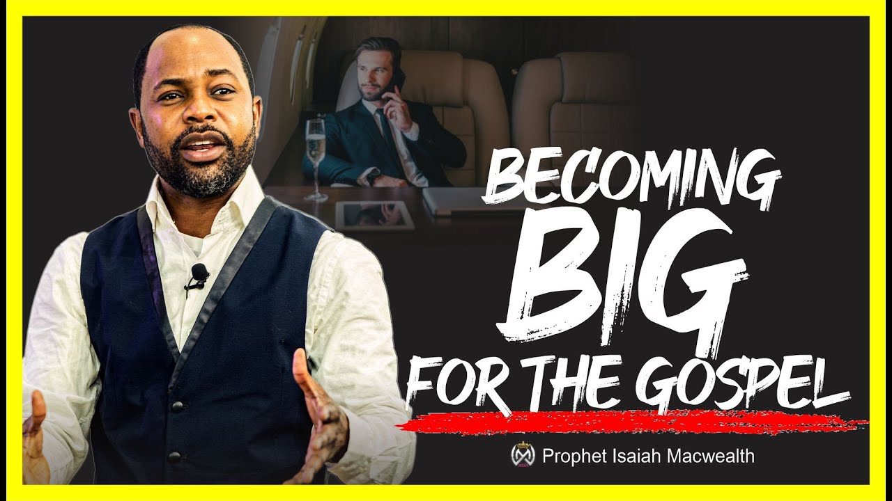 Becoming BIG for the Kingdom || Isaiah Macwealth