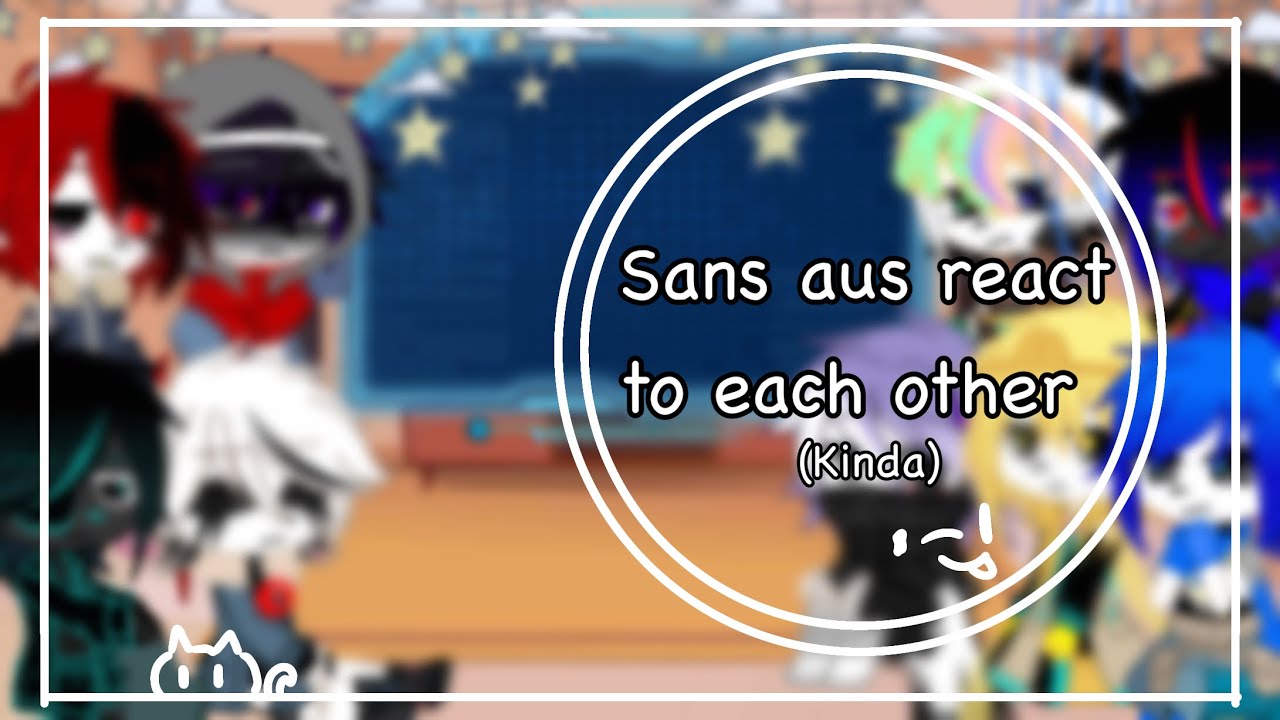Sans aus react to each other []only part[] -Lazy and Rushed- Read desc
