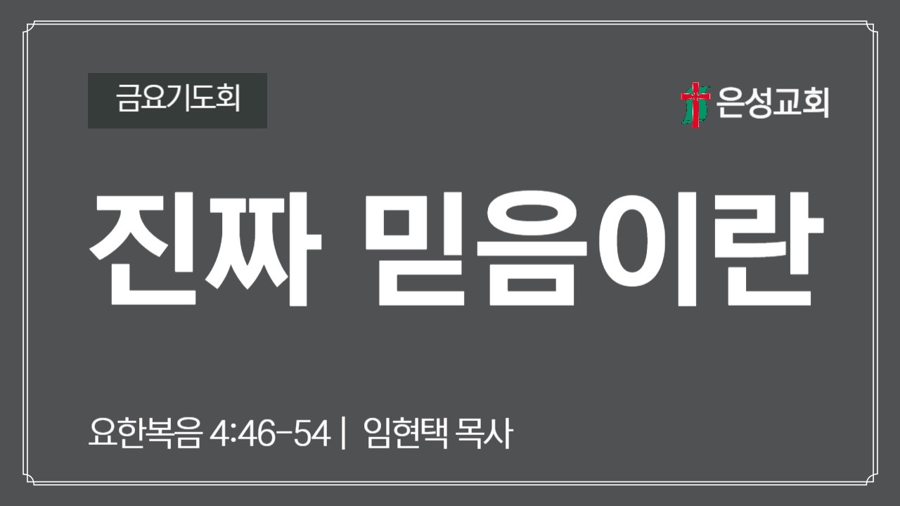 【남양주 은성교회】2/20(금) 금요기도회 | 진짜 믿음이란 (요 4:46-54) | 임현택 목사