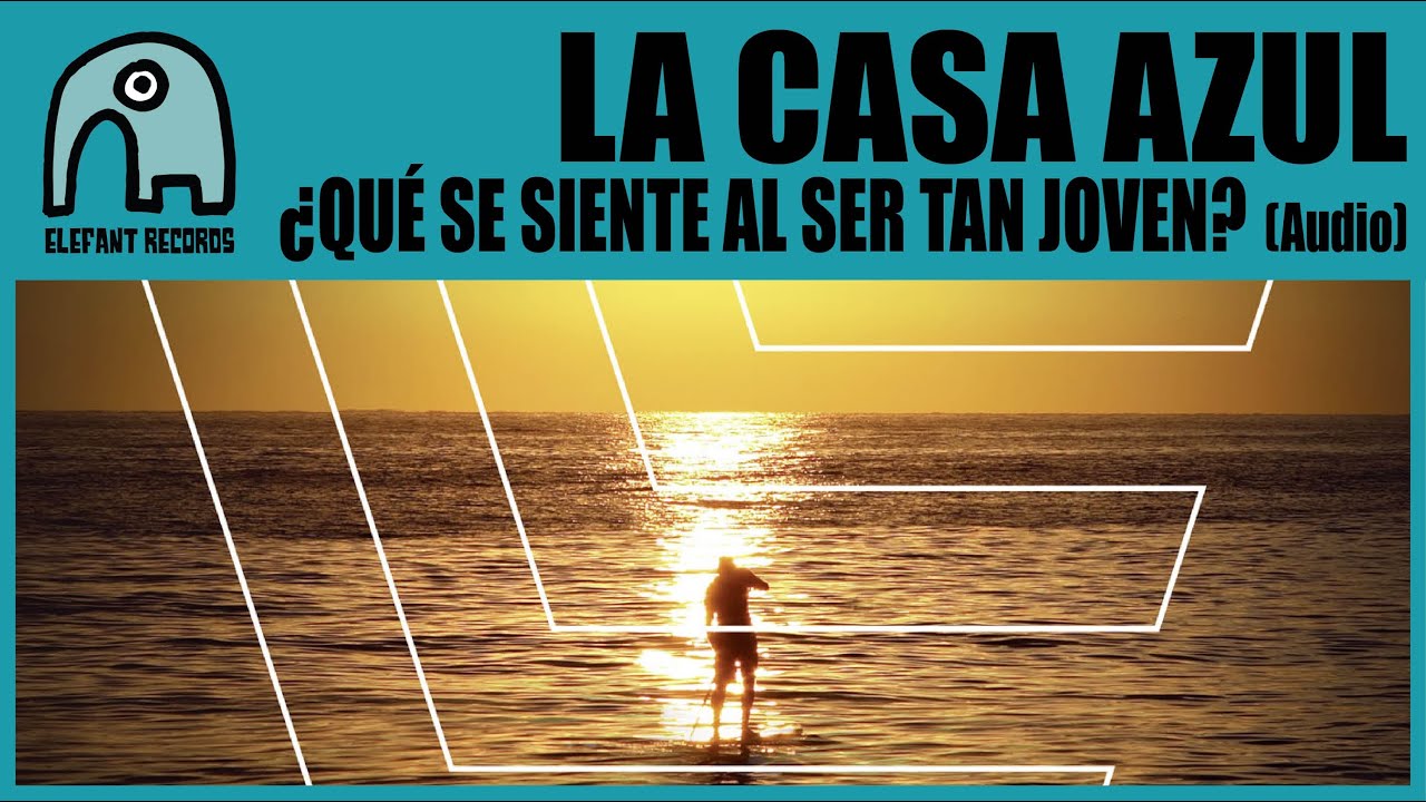 LA CASA AZUL - ¿Qué Se Siente Al Ser Tan Joven? [Audio]