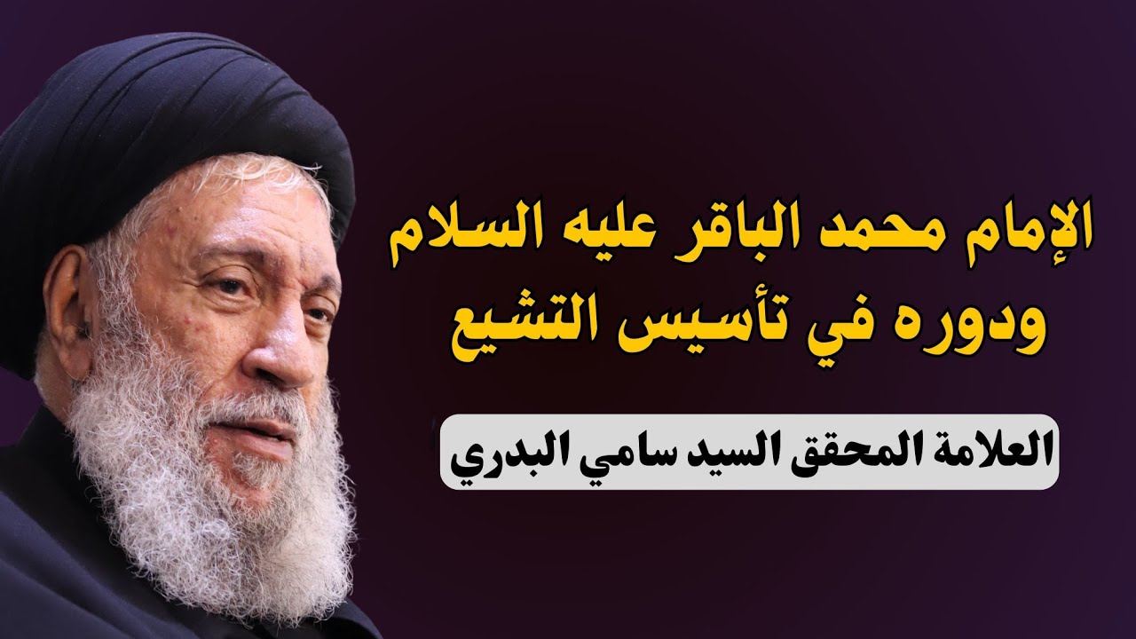 الامام محمد الباقر عليه السلام ودوره في تأسيس التشيع - العلامة السيد سامي البدري (دامت بركاته)