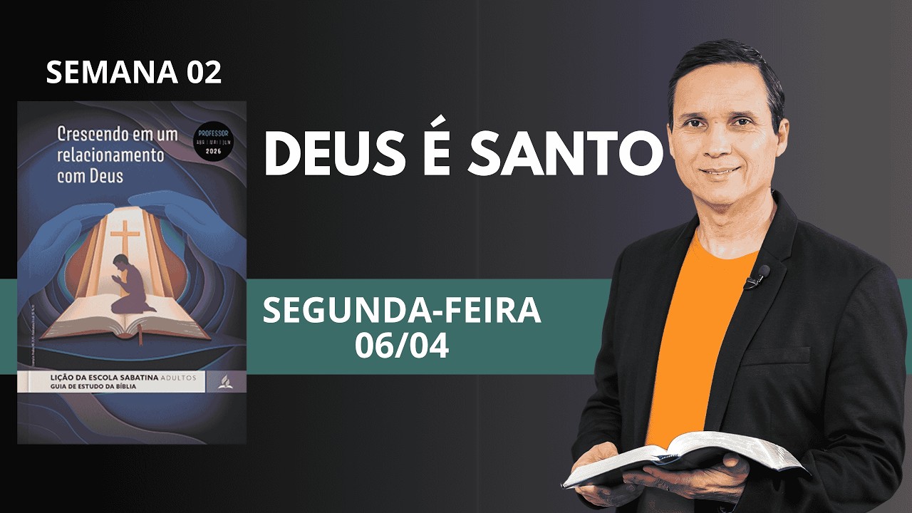 2. SEGUNDA (06/04): DEUS &Eacute; SANTO / LI&Ccedil;&Atilde;O ESCOLA SABATINA / 2 TRIM 2026 / CONHECENDO A DEUS / ARILTON