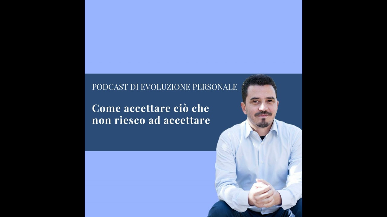 Episodio 71 - Come accettare ciò che non riesco ad accettare