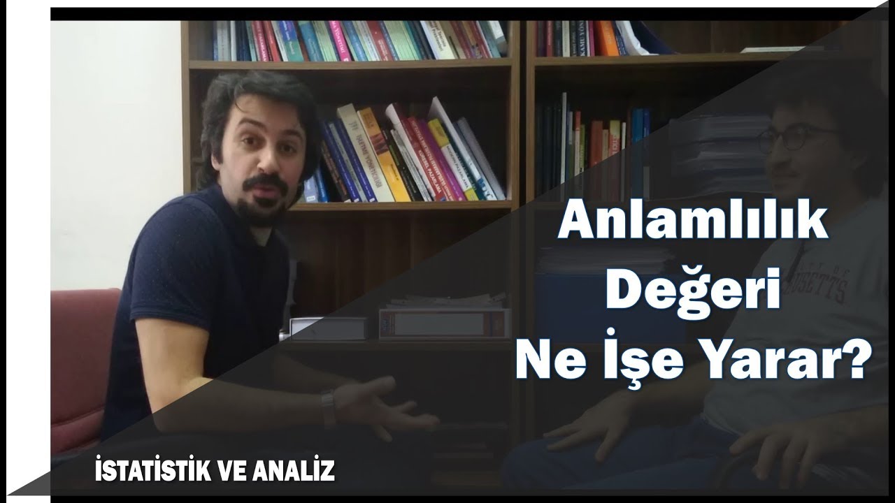 Anlamlılık Değeri (P değeri) (significance value) Nedir? Nasıl Yorumlanmalıdır? (KÇSK)