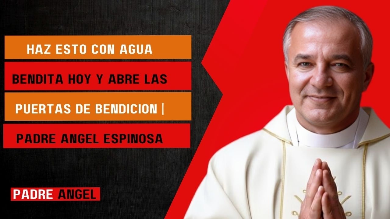 Haz Esto con Agua Bendita Hoy y Abre las Puertas de Bendición | Padre Ángel Espinosa