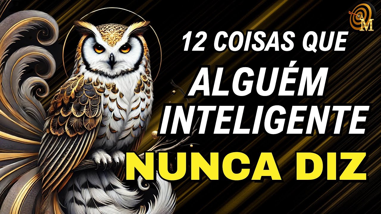 🟢SABEDORIA DE VIDA | 12 COISAS QUE PESSOAS INTELIGENTES NUNCA DIZEM!