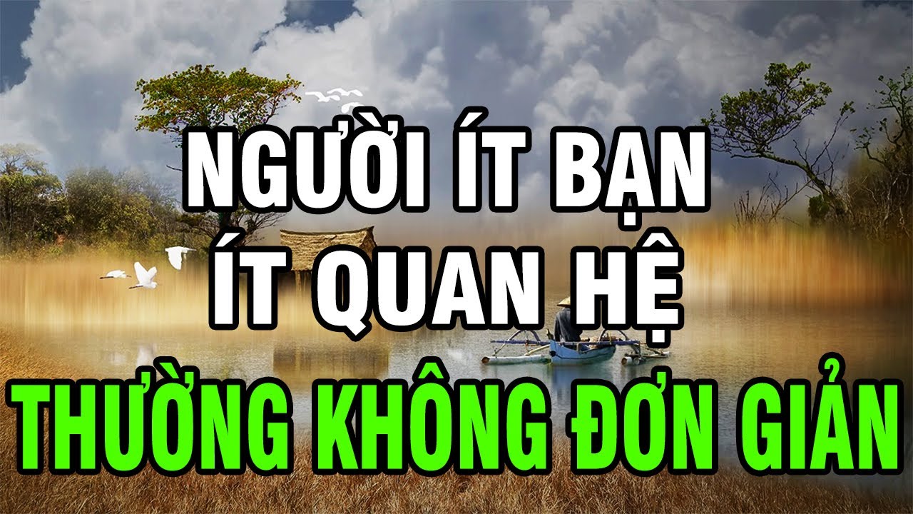 Sống ở Đời người ít bạn bè, ít giao du xã hội, họ thường không đơn giản | Sống Thiện Lành
