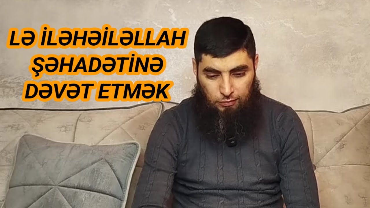 Ləiləhə illallah şəhadətinə dəvət etmək. Bəhrəm Azadxanoğlu 