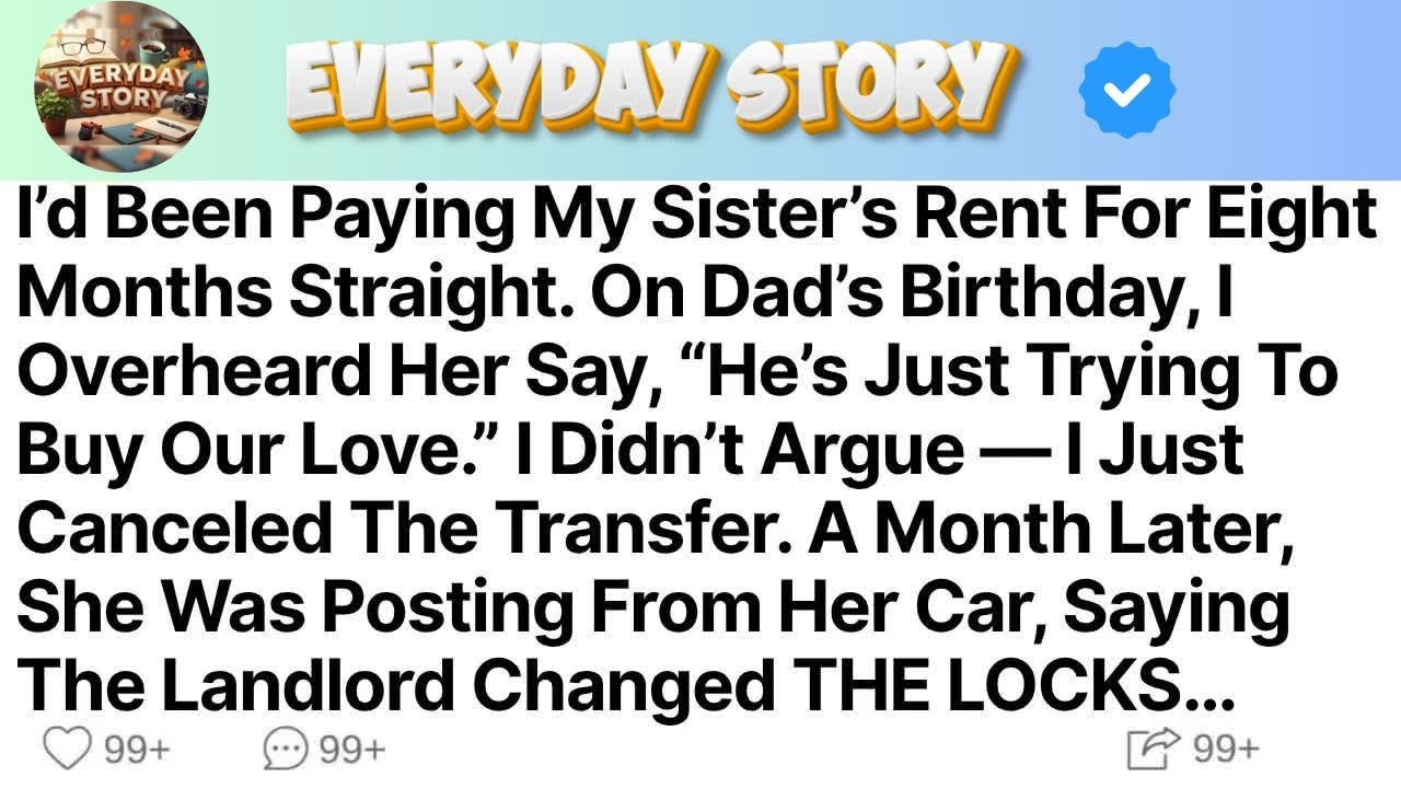 I’d Been Paying My Sister’s Rent For Eight Months Straight  On Dad’s Birthday, I Overheard Her S