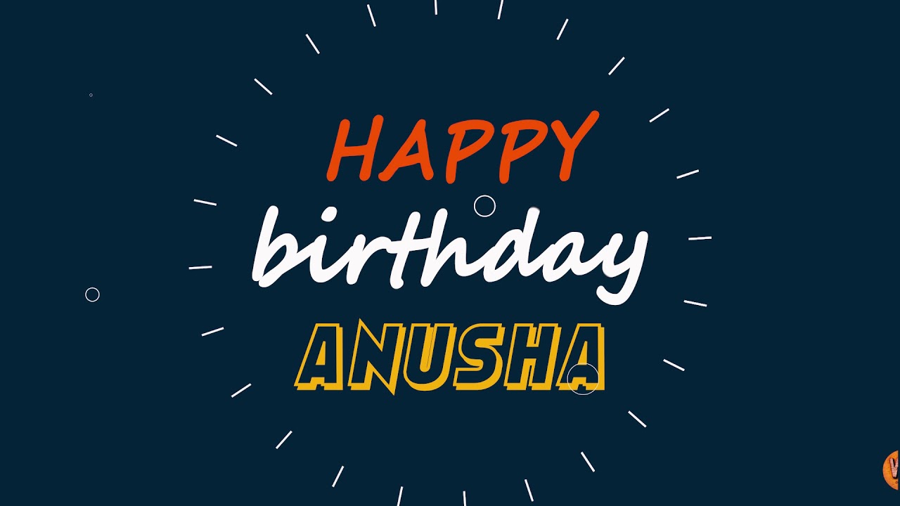 Anusha, Happy birthday to you Anusha, Happy Birthday writing whatsapp status