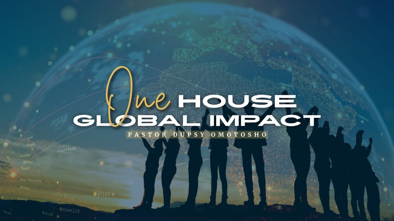 One House, Global Impact | Pastor Dupsy Omotosho