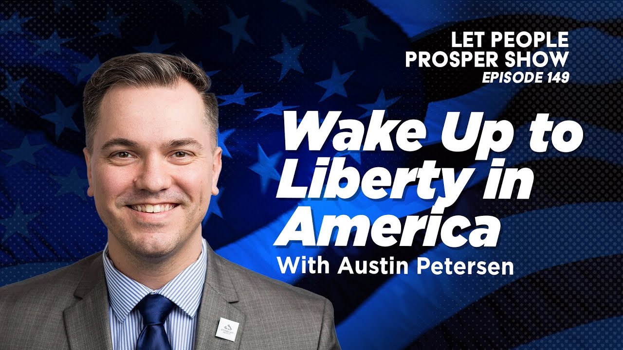 Wake Up to Liberty in America with Austin Petersen | Let People Prosper Show Ep. 149🎙️