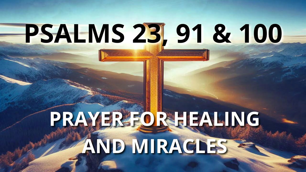 PRAYER FOR HEALING AND MIRACLES   PSALMS 23, 91 and 100