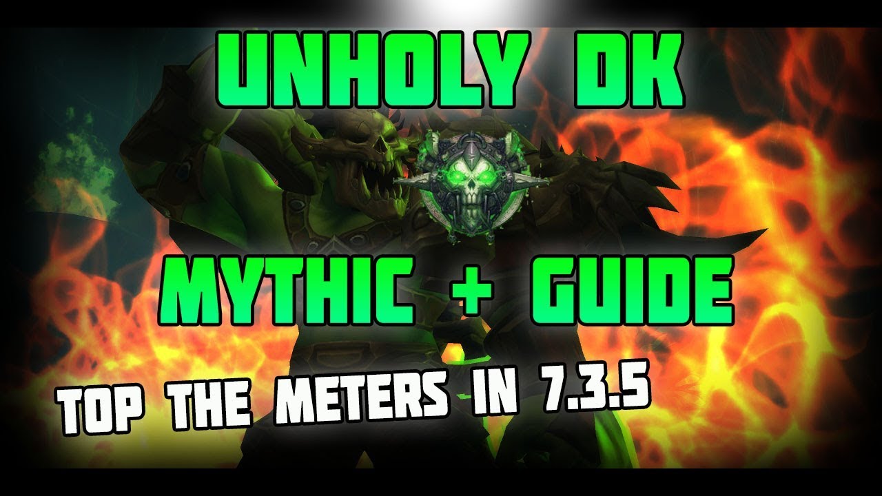 WoW Legion Unholy DK Mythic + Guide 7.3.5 - Top DMG in Dungeons !!!