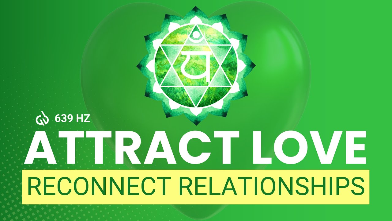 Attract Love, Reconnect Relationships: 639 HZ Heart Chakra Solfeggio