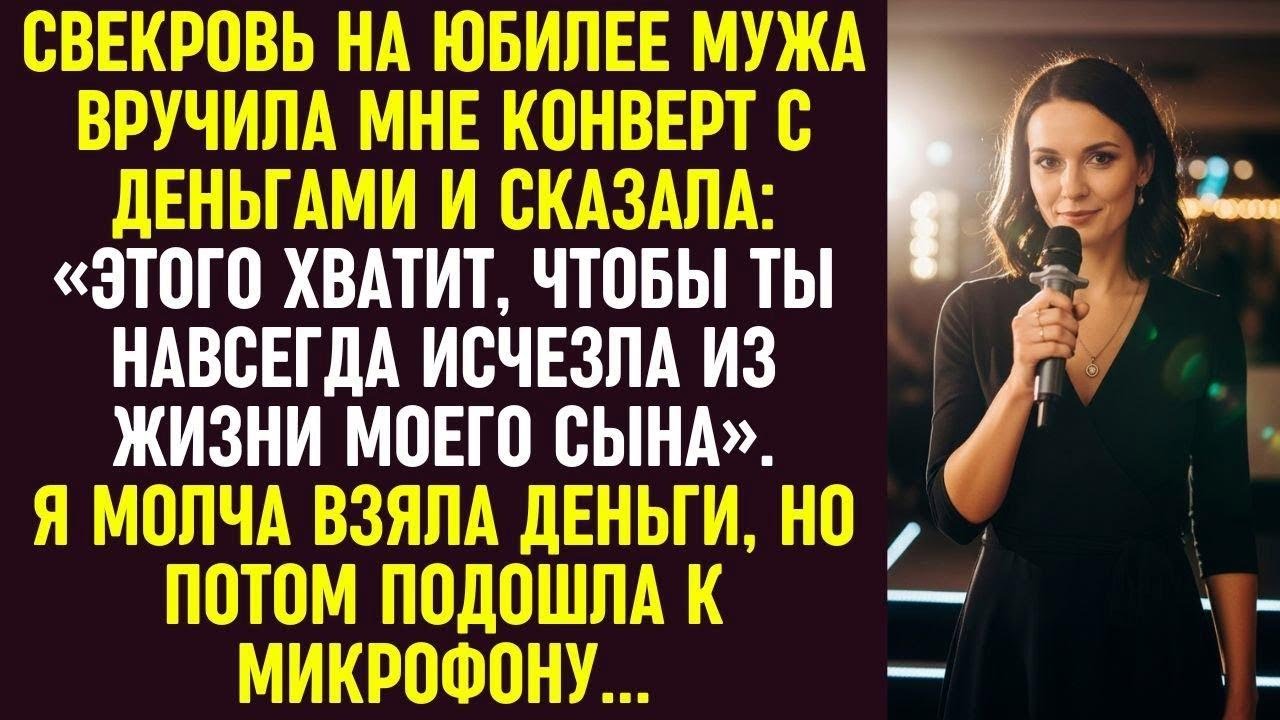 Свекровь дала мне денег, чтобы я ушла от ее сына. Я молча взяла их, а потом подошла к микрофону.