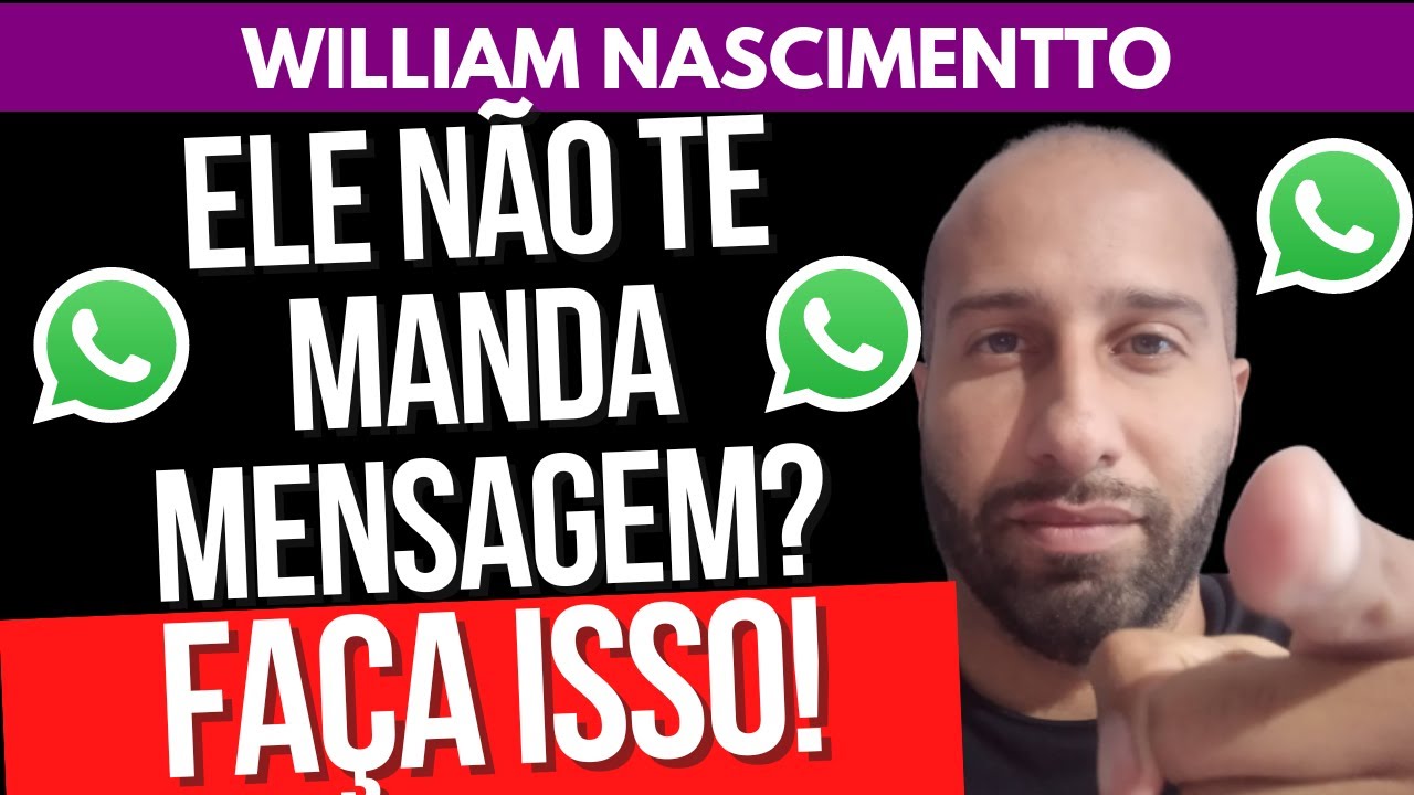 ELE NÃO TE MANDA MENSAGEM? FAÇA ISSO! | William Nascimentto