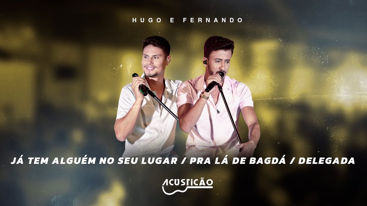 Hugo e Fernando - J&aacute; Tem Algu&eacute;m No Seu Lugar / Pra L&aacute; De Bagd&aacute; / Delegada | Dvd Acustic&atilde;o