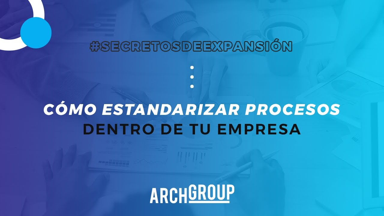 Archgroup | ¿Cómo estandarizar procesos dentro de tu empresa?🔗🚀
