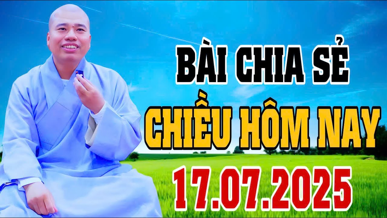 BÀI CHIA SẺ CHIỀU HÔM NAY 17.7.2025 (MỚI NHẤT) #cusihienduc