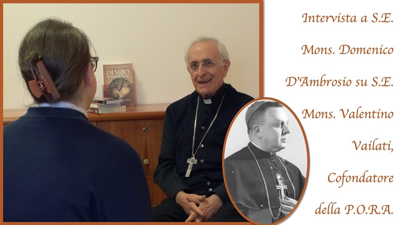 Intervista a S.E. Mons. D’Ambrosio su S.E. Mons. Valentino Vailati, Cofondatore della P.O.R.A.
