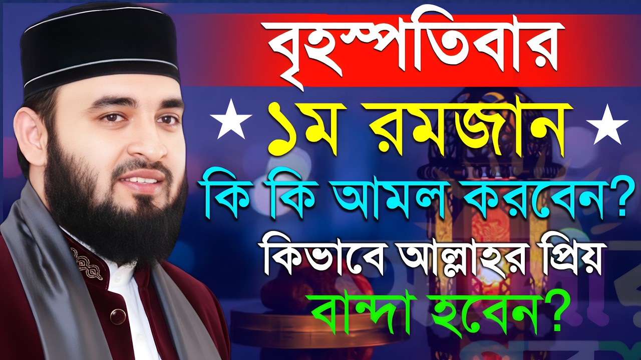 বৃহস্পতিবার ১ম রোজা কি কি আমল করবেন? কিভাবে আল্লাহ প্রিয় বান্দা হবেন জেনে নিন, মিজানুর রহমান আজহারী
