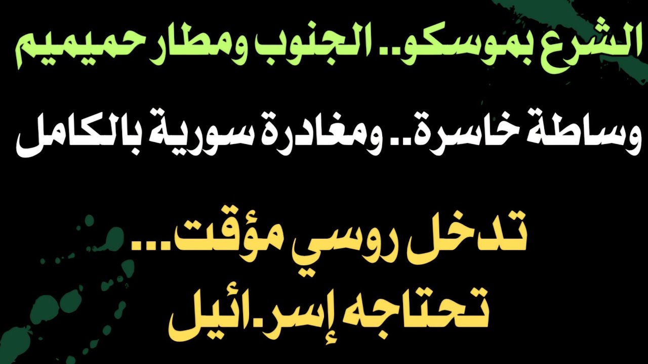الشرع بموسكو.. الجنوب ومطار حميميم وساطة خاسرة ومغادرة سورية بالكامل تدخل روسي مؤقت تحتاجه إسر.ائيل