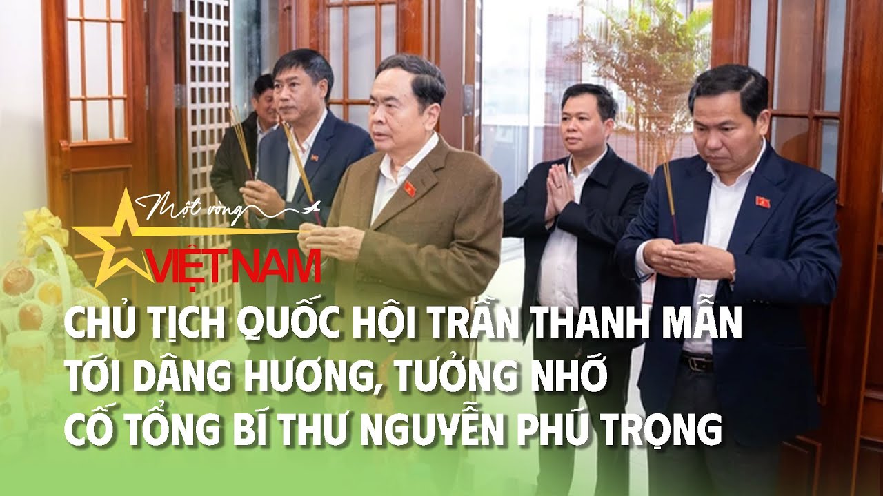 Chủ tịch Quốc hội Trần Thanh Mẫn tới dâng hương, tưởng nhớ cố Tổng Bí thư Nguyễn Phú Trọng
