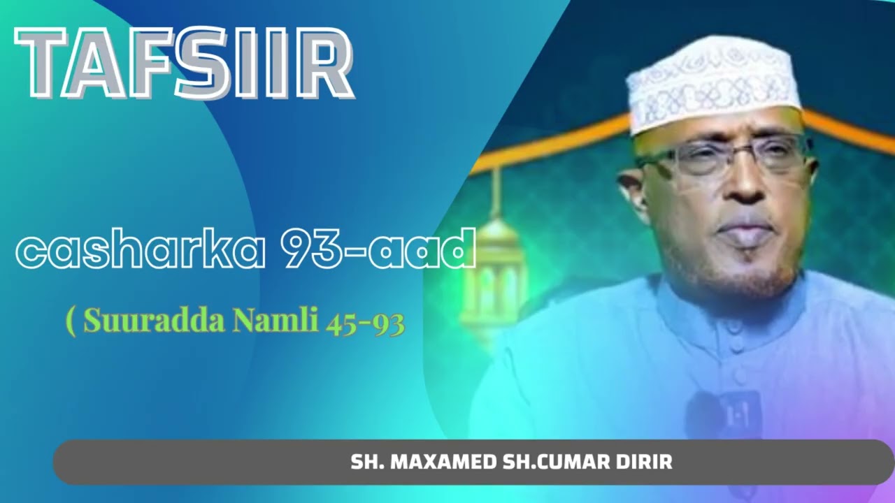 TAFSIIR  // SUURADDA NAMLI 45-93// SHEEKH MAXAMED SHEEKH CUMAR DIRIR  .