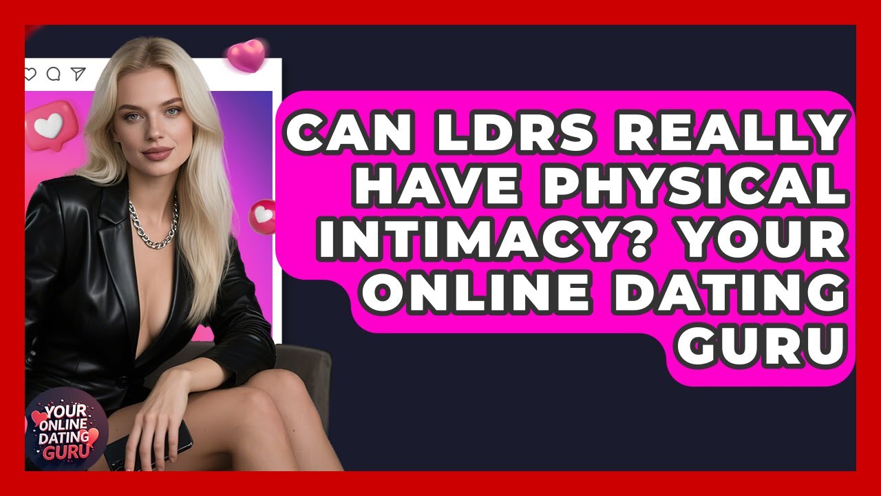 Can LDRs Really Have Physical Intimacy? Your Online Dating Guru - Your Online Dating Guru