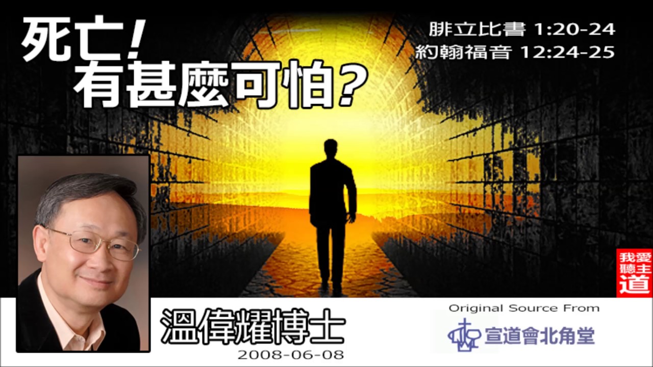 死亡! 有甚麼可怕 (腓立比書1:20-24;約翰福音12:24-25) - 溫偉耀博士