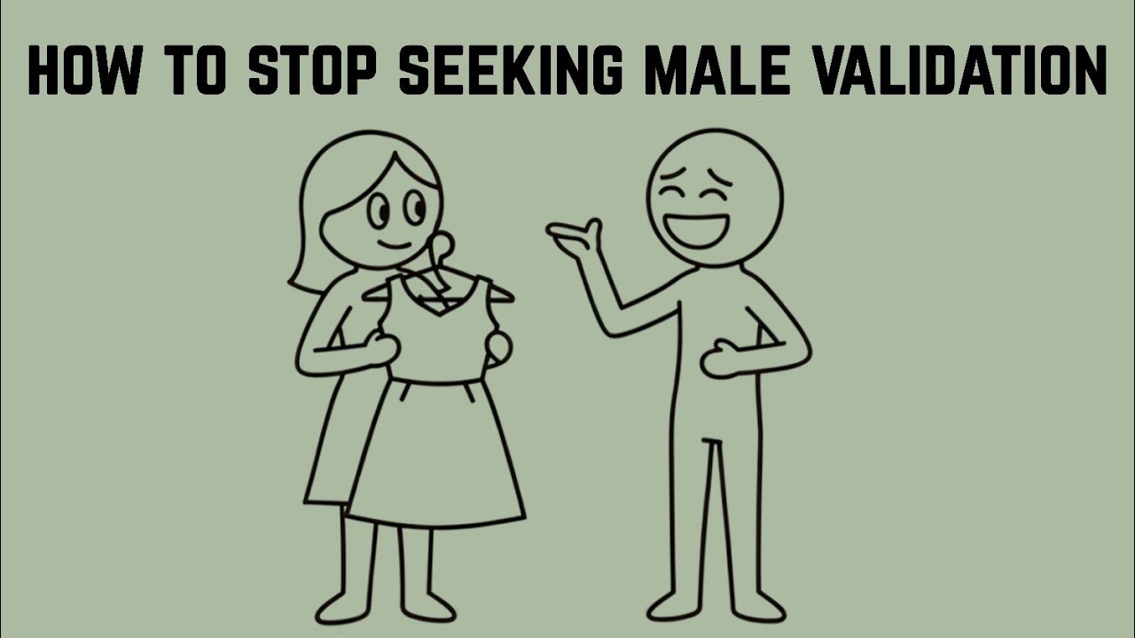 Stop Seeking Male Validation Before It's Too Late