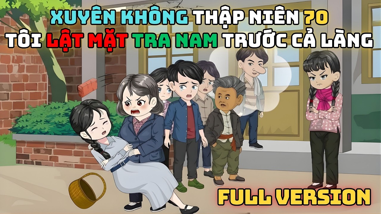 Xuy&ecirc;n Kh&ocirc;ng Thập Ni&ecirc;n 70 T&ocirc;i Lật Mặt Tra Nam Trước Cả L&agrave;ng | Full Version | Achipdichdao