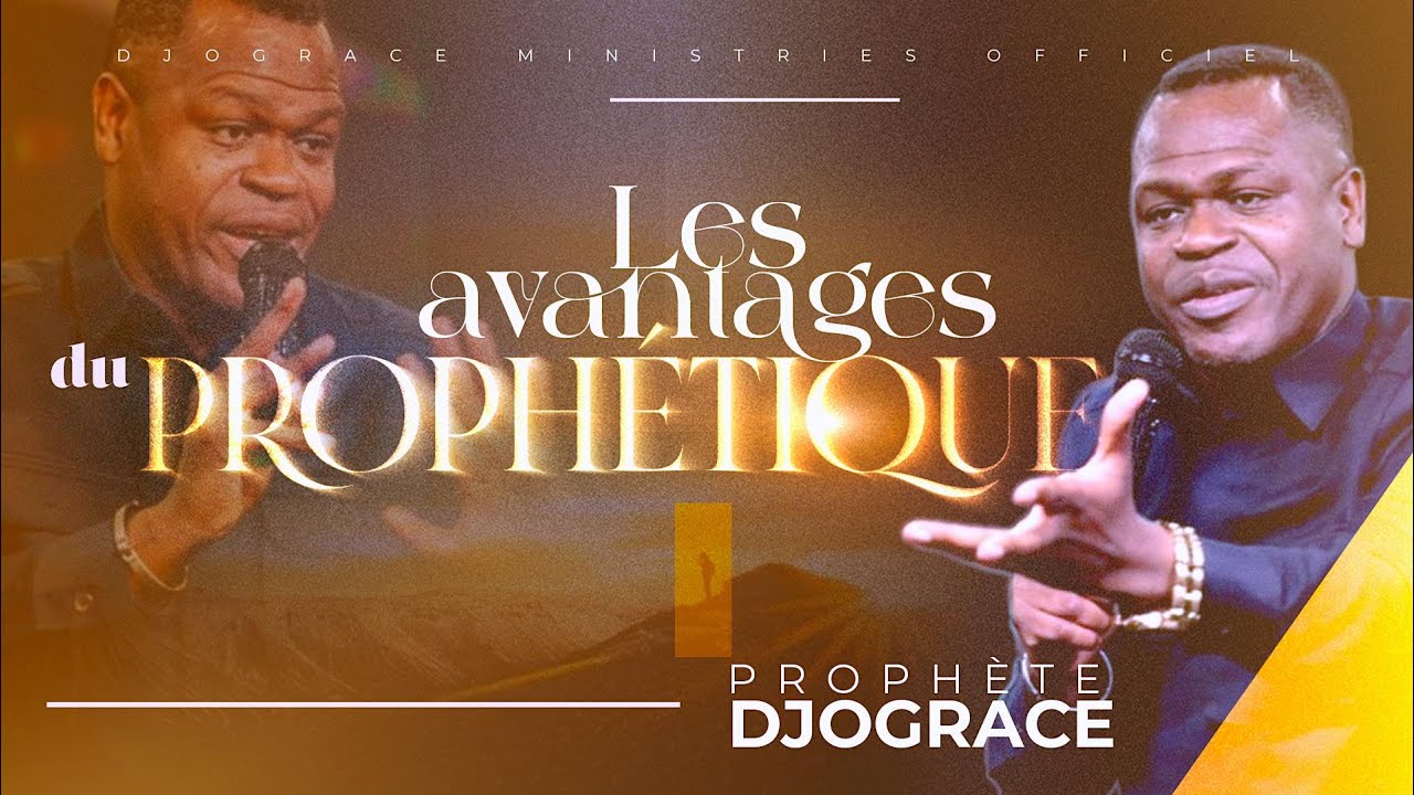 LES AVANTAGES DU PROPHÉTIQUE - PROPHÈTE DJOGRÂCE MWENZE