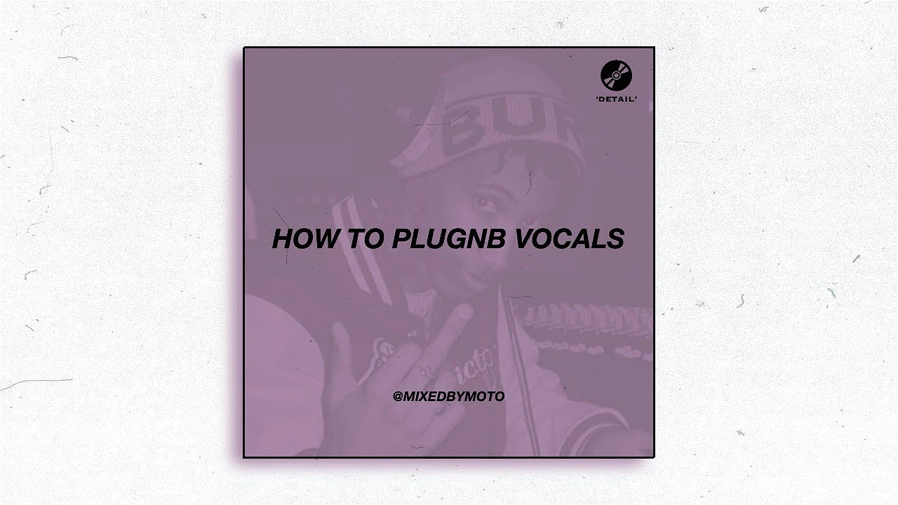 HOW TO PLUGNB VOCALS || 'DETAIL' MIXING BREAKDOWN
