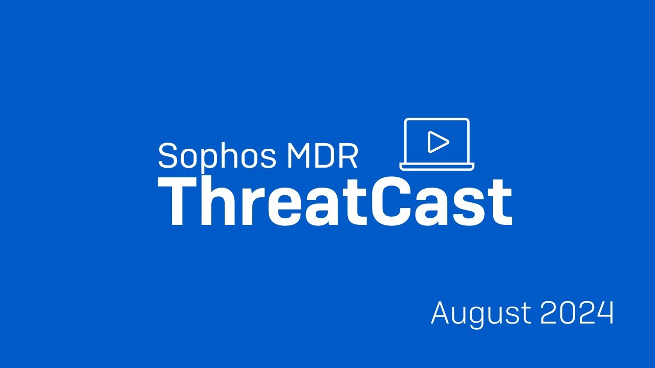 Sophos MDR ThreatCast August 2024