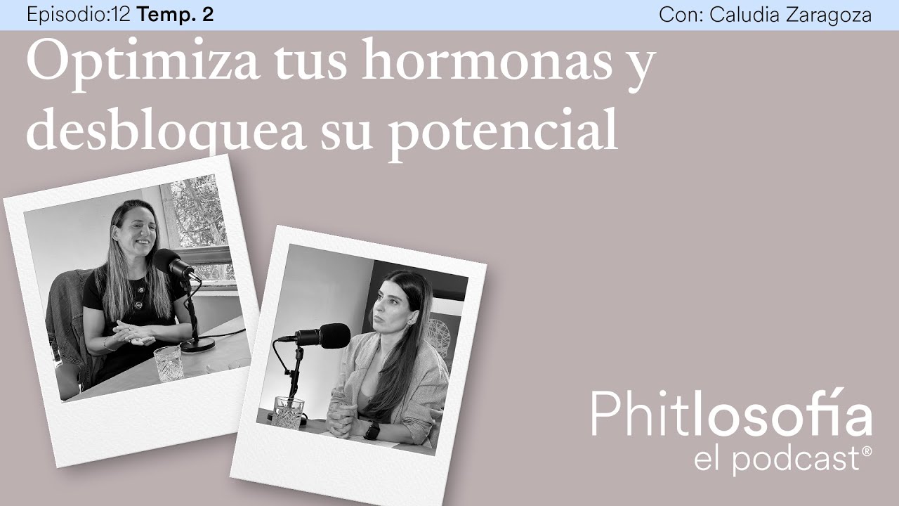 Phitlosofía - T.02 Ep. 12 - Optimiza tus hormonas y desbloquea su potencial - con Claudia Zaragoza