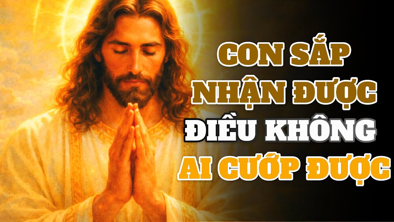 CON SẮP NHẬN ĐƯỢC ĐIỀU KHÔNG AI CÓ THỂ CƯỚP ĐI | Lời Chúa Hôm Nay