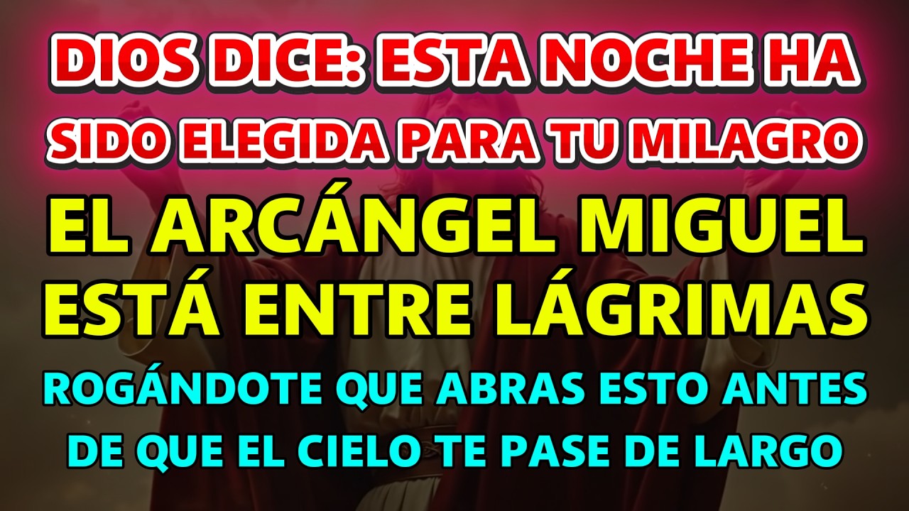 DIOS DICE: ESTA NOCHE FUE ELEGIDA PARA TU MILAGRO. EL ARCÁNGEL MIGUEL LLORA Y TE SUPLICA…