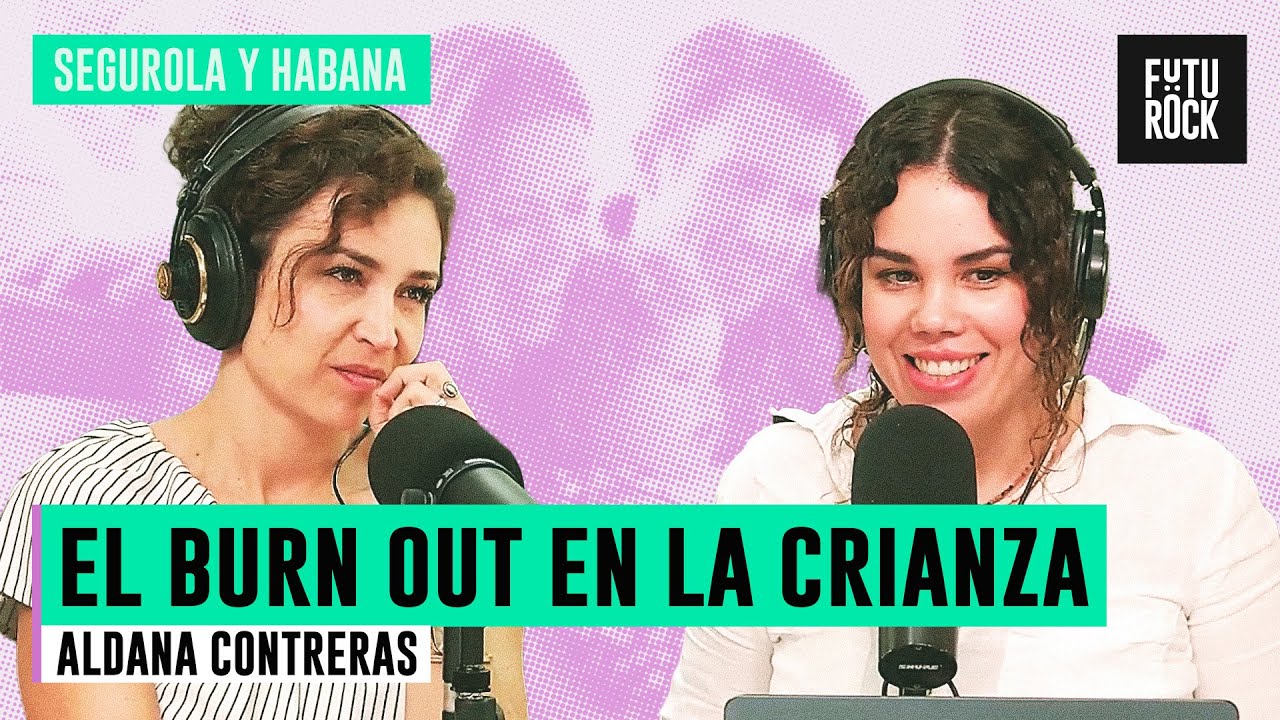 EL BURN OUT EN LA CRIANZA | con ALDANA CONTRERAS en SEGUROLA Y HABANA