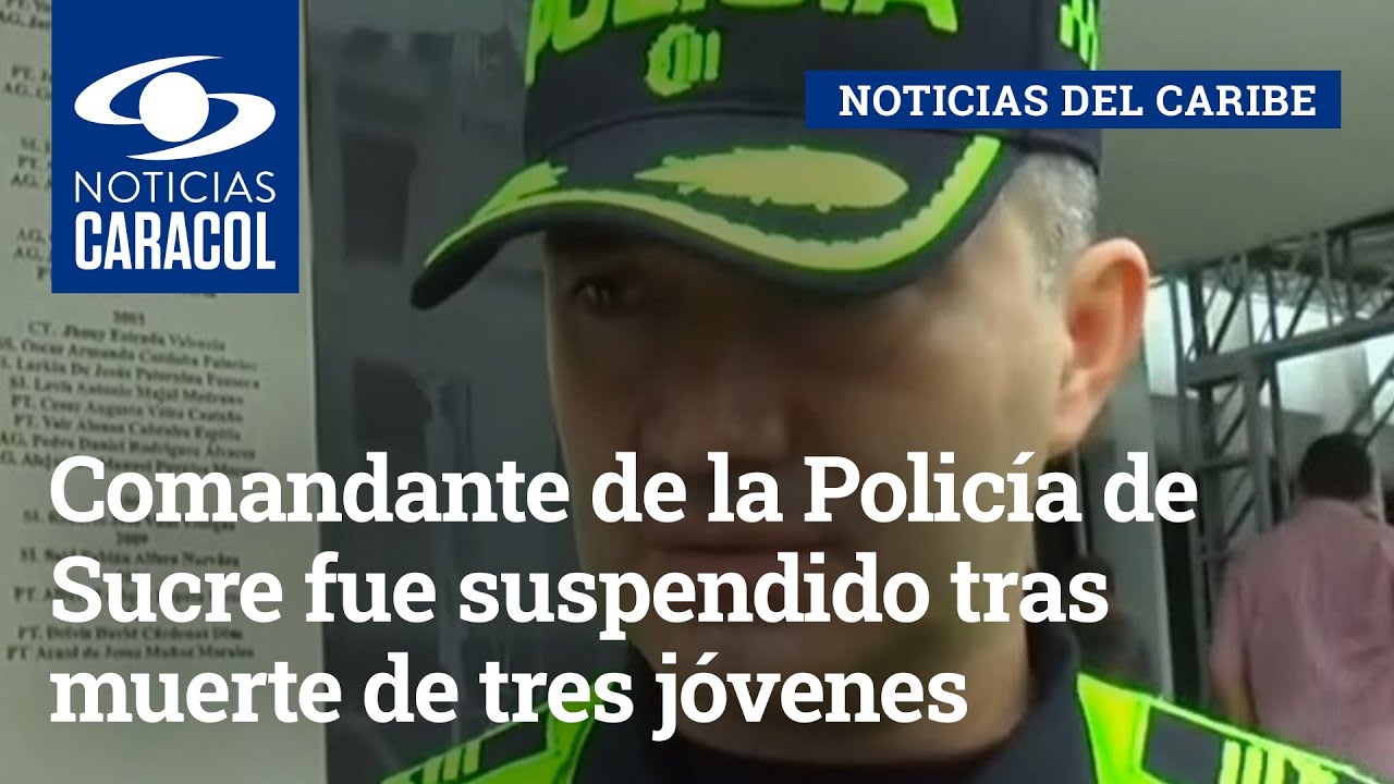 Comandante de la Policía de Sucre fue suspendido tras muerte de tres jóvenes