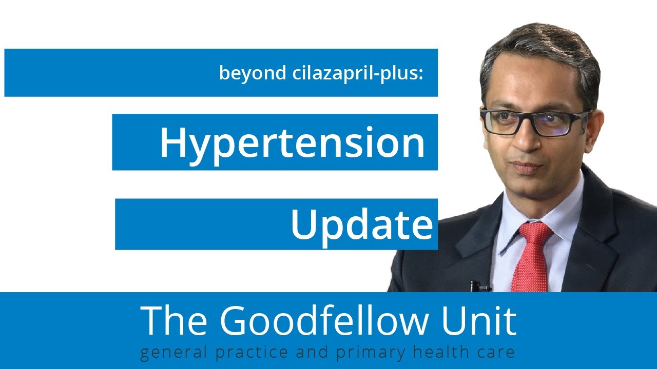 Goodfellow Unit Webinar: Hypertension update, beyond cilazapril-plus