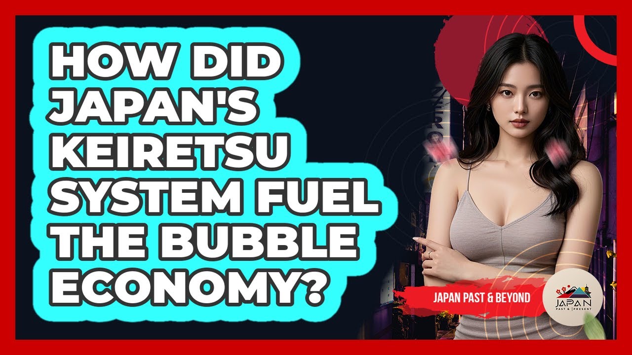 How Did Japan's Keiretsu System Fuel The Bubble Economy? - Japan Past and Present