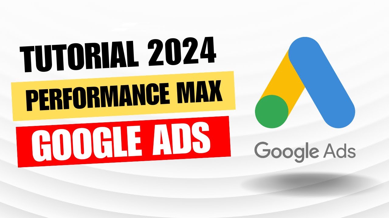 Campa&ntilde;as Performance Max: Tutorial Google Ads 2024 | Gu&iacute;a Paso a Paso