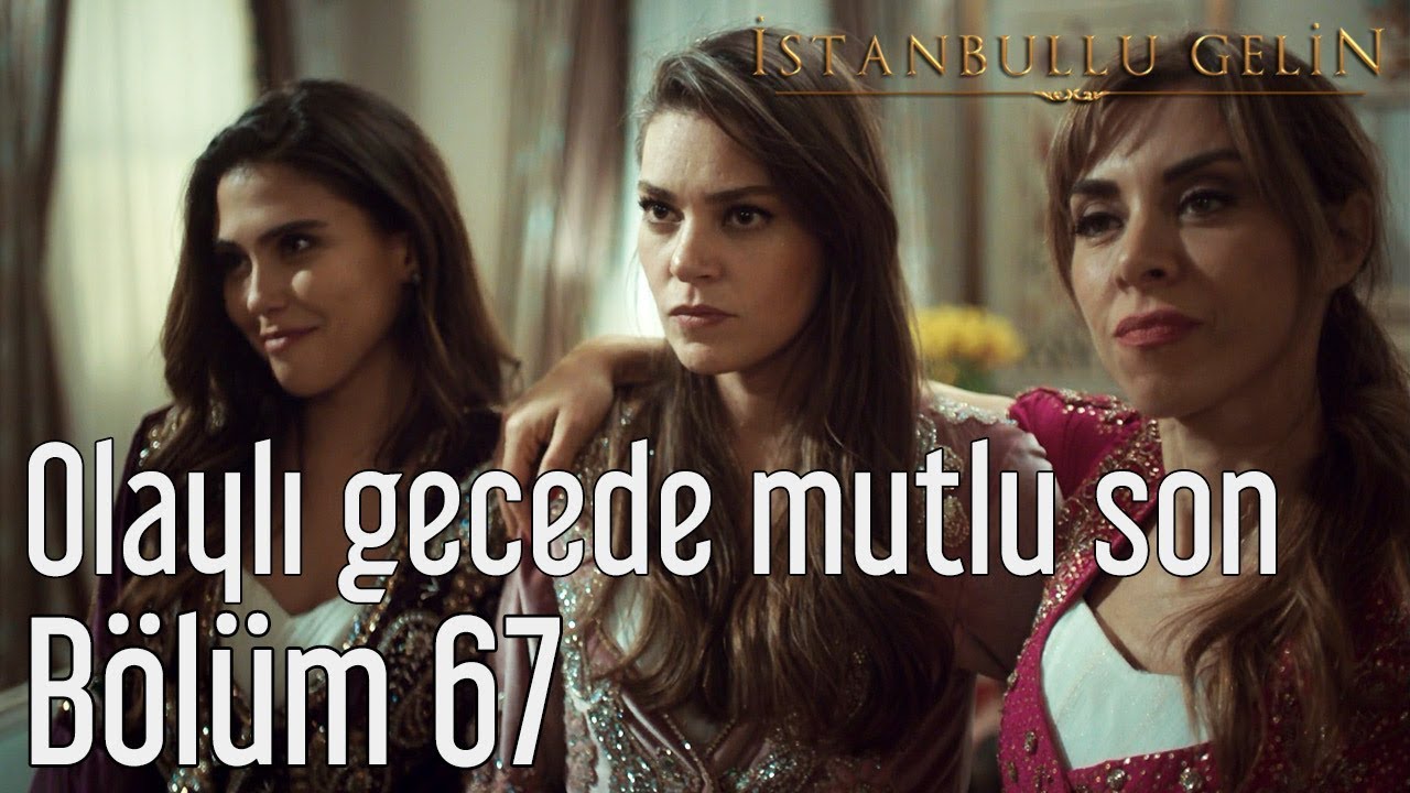 İstanbullu Gelin 67. Bölüm - Olaylı Gecede Mutlu Son