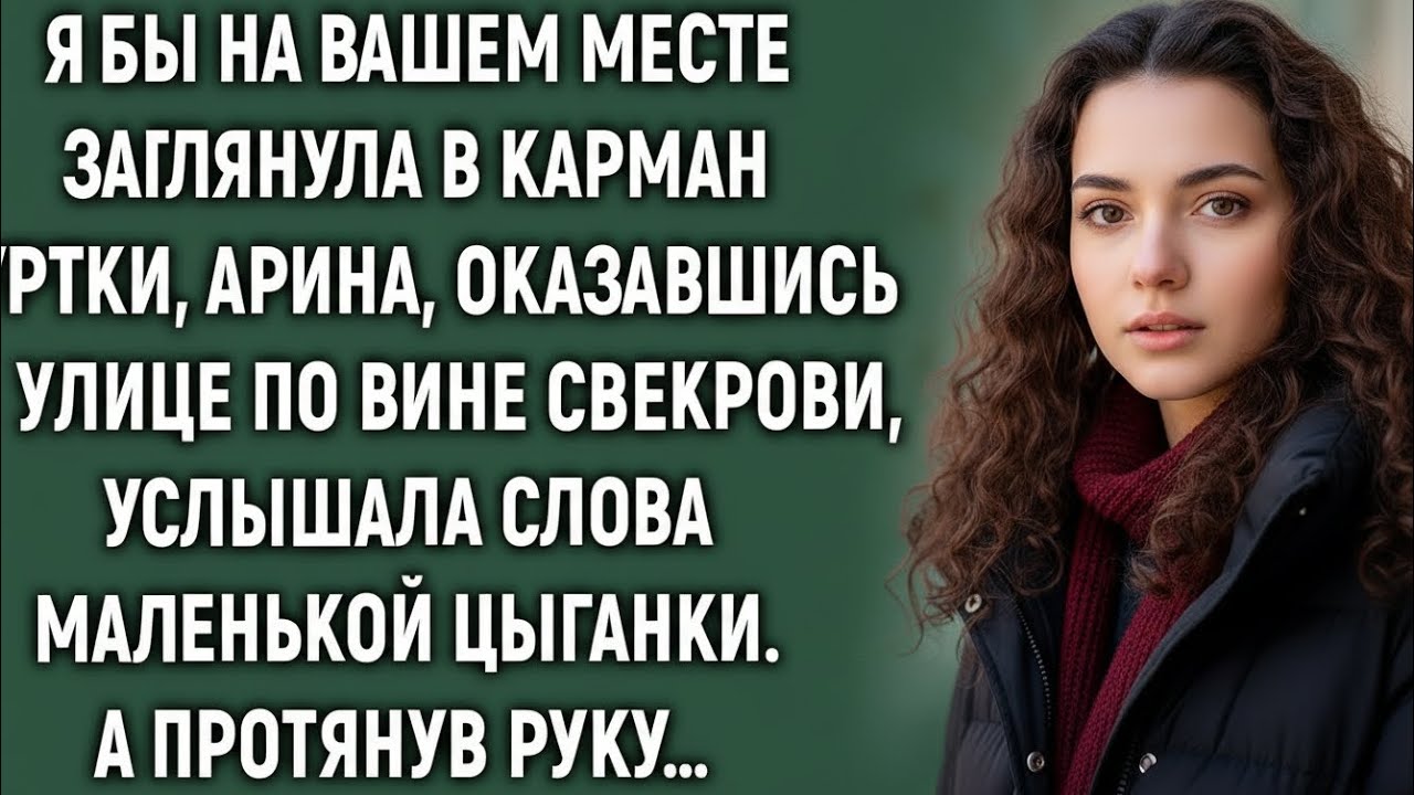 «Я бы на вашем месте заглянула в карман куртки…» — сказала цыганка Арине. А когда она 
