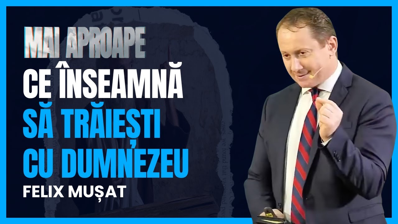 Felix Mușat – „Mai Aproape de Nemurire” | Ce înseamnă să trăiești cu Dumnezeu
